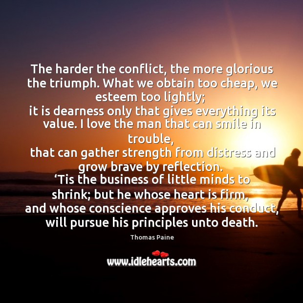 The harder the conflict, the more glorious the triumph. Thomas Paine Picture Quote