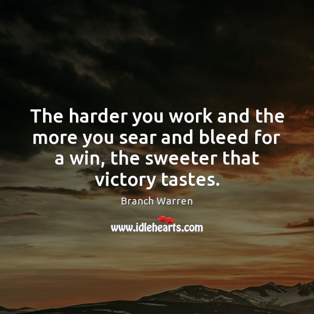 The harder you work and the more you sear and bleed for Branch Warren Picture Quote