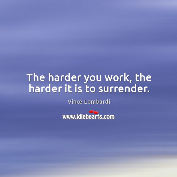The harder you work, the harder it is to surrender. Sports Success Quotes Image