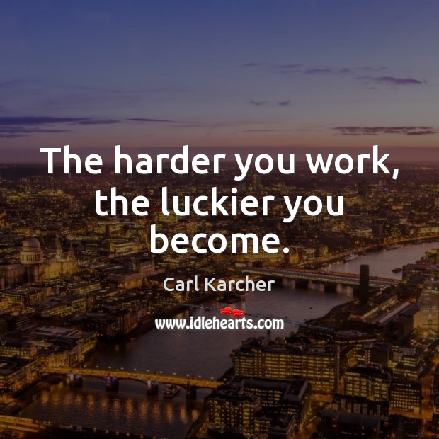 The harder you work, the luckier you become. Image