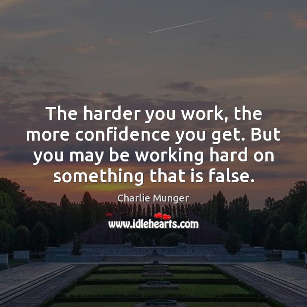 The harder you work, the more confidence you get. But you may Charlie Munger Picture Quote