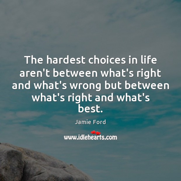 The hardest choices in life aren’t between what’s right and what’s wrong Jamie Ford Picture Quote