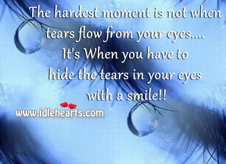 The hardest moment is not when tears flow from your eyes.. Image