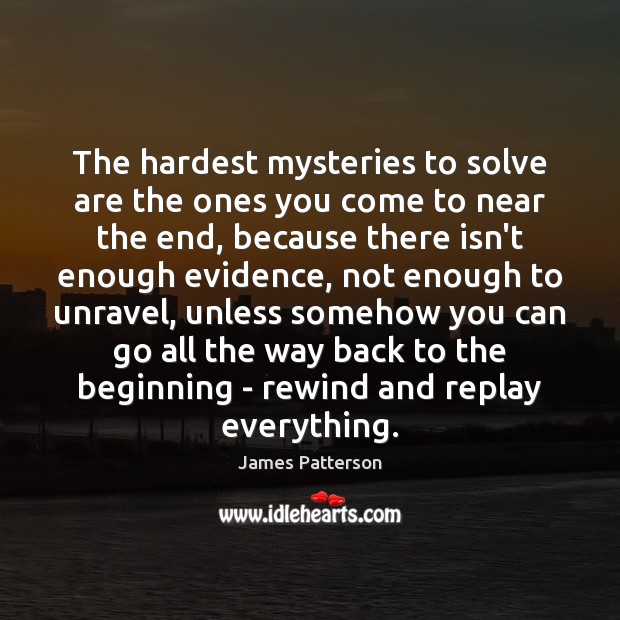 The hardest mysteries to solve are the ones you come to near James Patterson Picture Quote