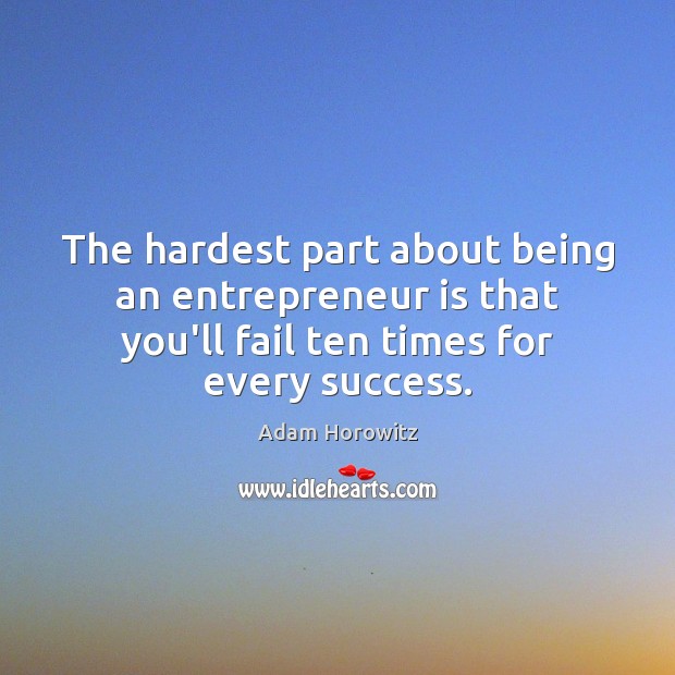 The hardest part about being an entrepreneur is that you’ll fail ten Adam Horowitz Picture Quote