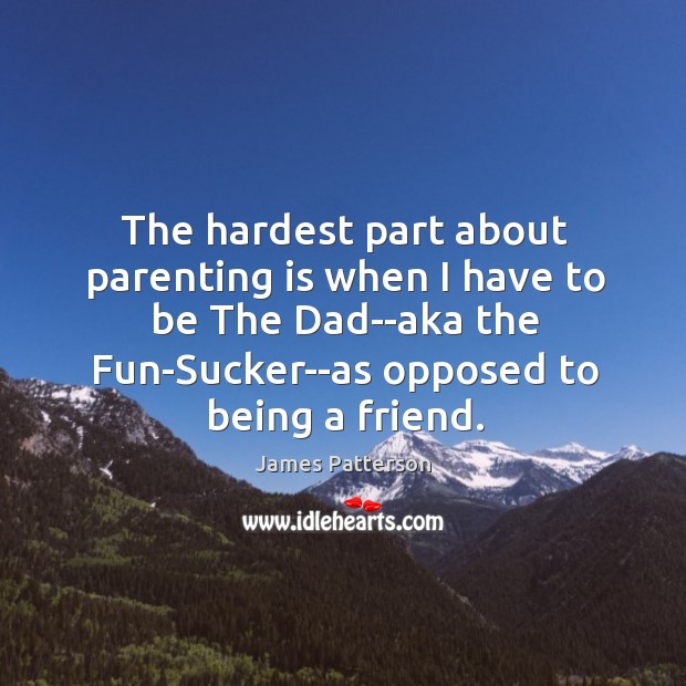 The hardest part about parenting is when I have to be The James Patterson Picture Quote