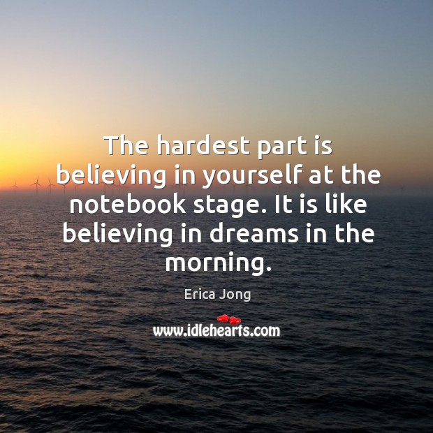 The hardest part is believing in yourself at the notebook stage. It Erica Jong Picture Quote