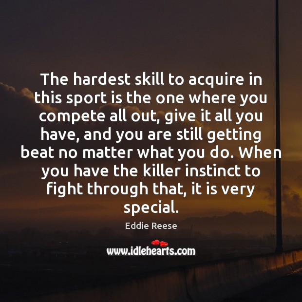The hardest skill to acquire in this sport is the one where No Matter What Quotes Image