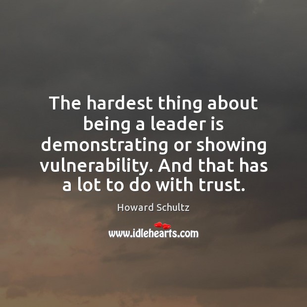 The hardest thing about being a leader is demonstrating or showing vulnerability. Howard Schultz Picture Quote