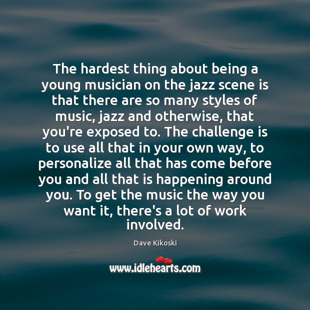 The hardest thing about being a young musician on the jazz scene Challenge Quotes Image