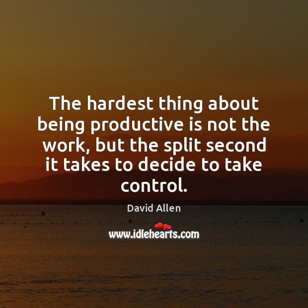 The hardest thing about being productive is not the work, but the David Allen Picture Quote