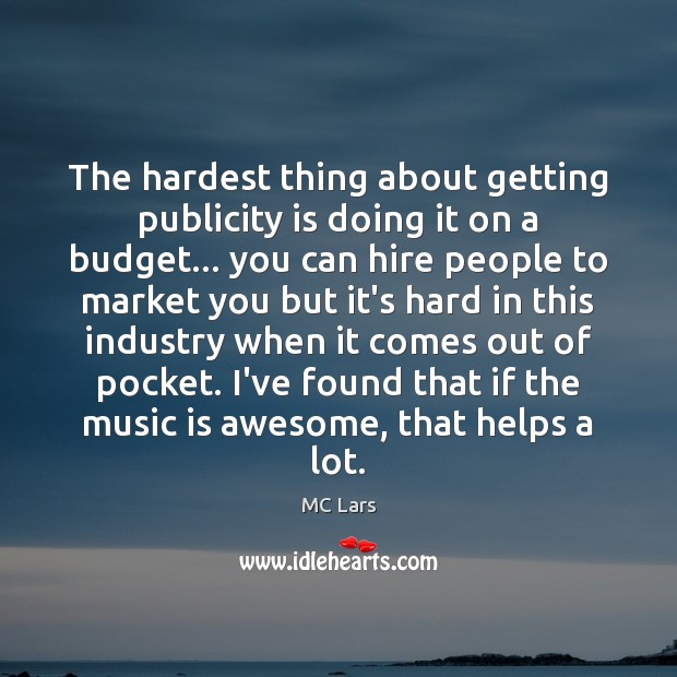 The hardest thing about getting publicity is doing it on a budget… MC Lars Picture Quote