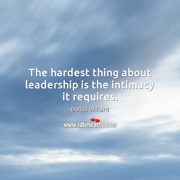 The hardest thing about leadership is the intimacy it requires. Leadership Quotes Image