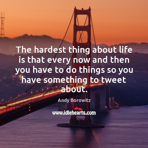 The hardest thing about life is that every now and then you Andy Borowitz Picture Quote
