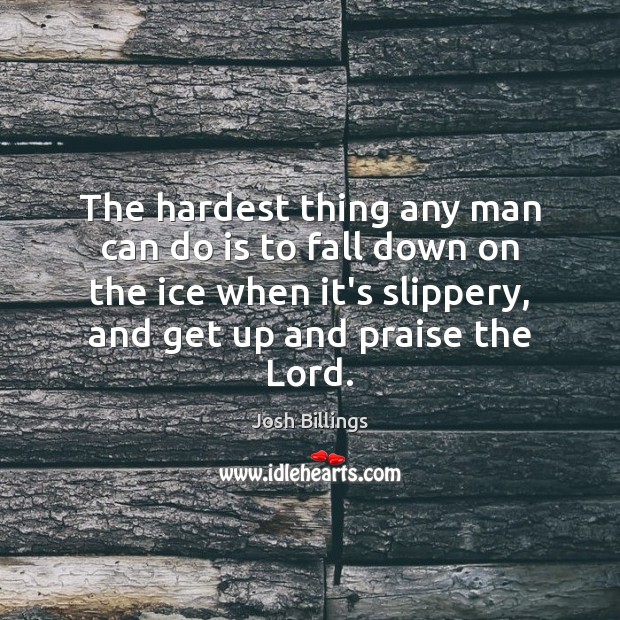 The hardest thing any man can do is to fall down on Josh Billings Picture Quote