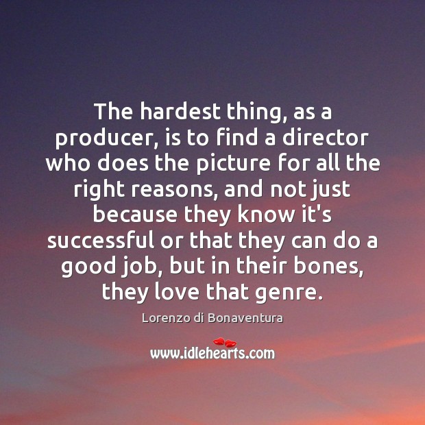 The hardest thing, as a producer, is to find a director who Lorenzo di Bonaventura Picture Quote