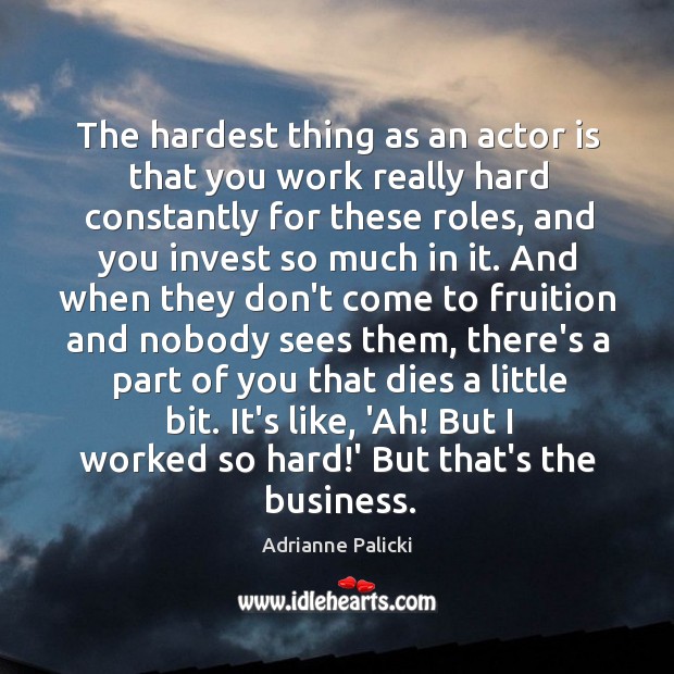 The hardest thing as an actor is that you work really hard Adrianne Palicki Picture Quote
