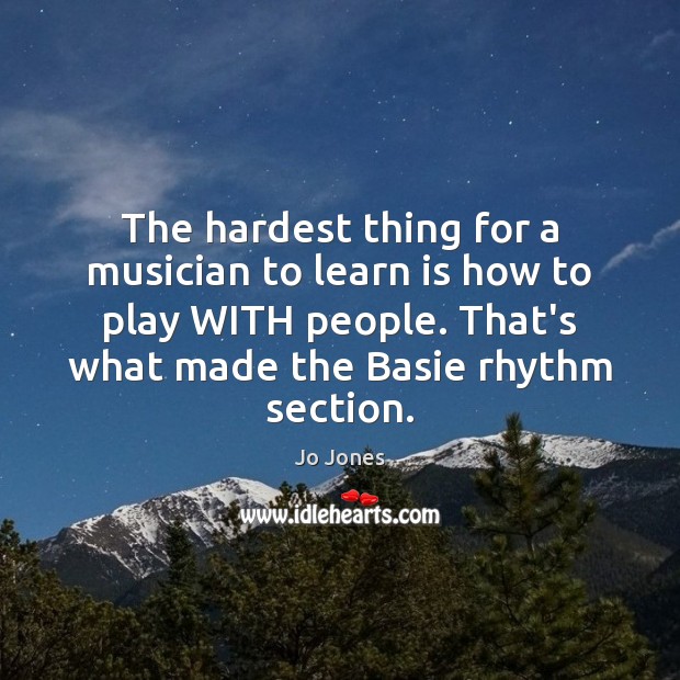 The hardest thing for a musician to learn is how to play Jo Jones Picture Quote