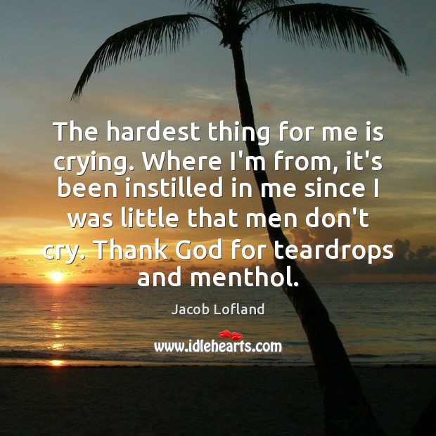 The hardest thing for me is crying. Where I’m from, it’s been Jacob Lofland Picture Quote