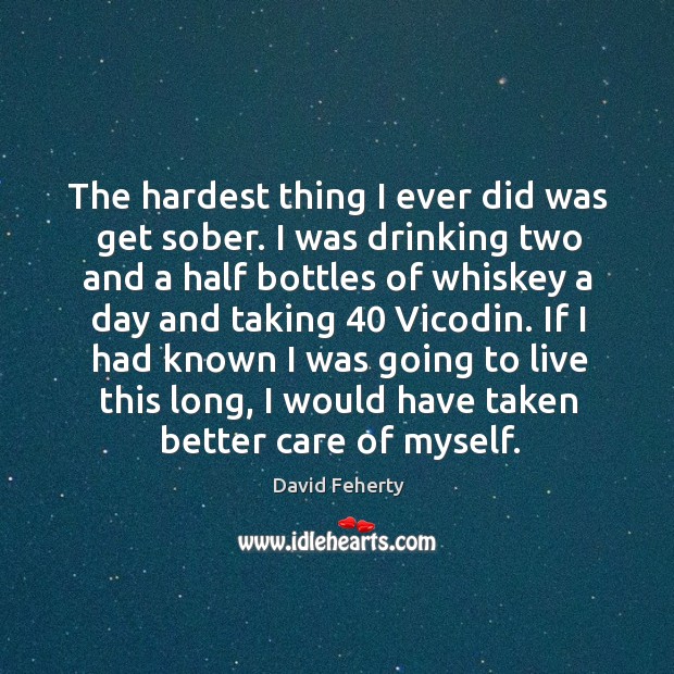 The hardest thing I ever did was get sober. I was drinking David Feherty Picture Quote