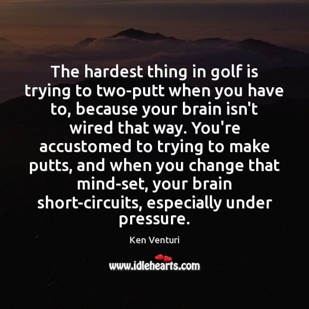 The hardest thing in golf is trying to two-putt when you have Ken Venturi Picture Quote