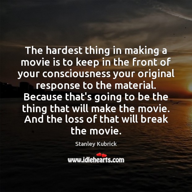 The hardest thing in making a movie is to keep in the Stanley Kubrick Picture Quote