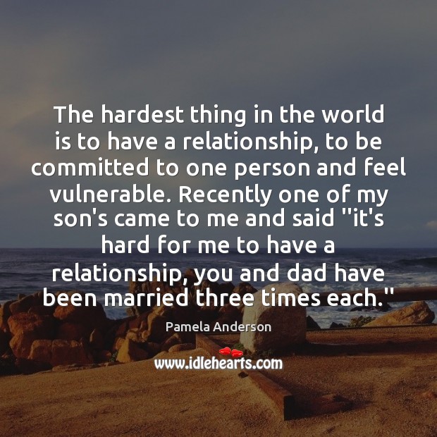 The hardest thing in the world is to have a relationship, to Pamela Anderson Picture Quote