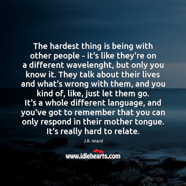 The hardest thing is being with other people – it’s like they’re Image
