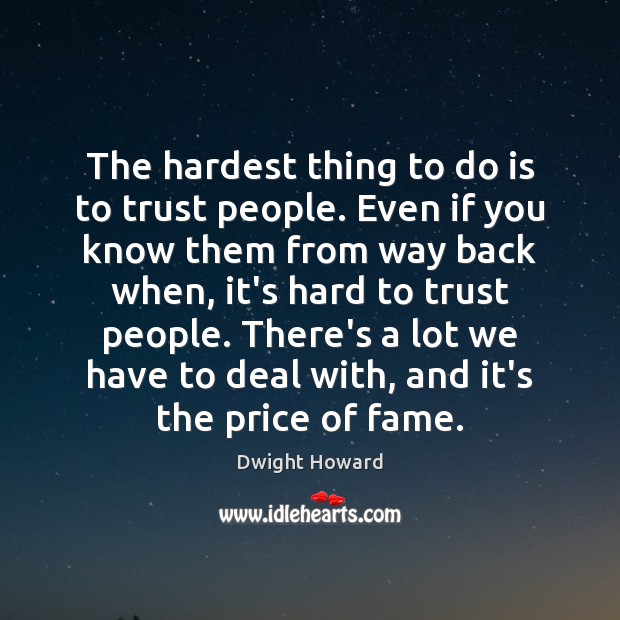 The hardest thing to do is to trust people. Even if you Dwight Howard Picture Quote
