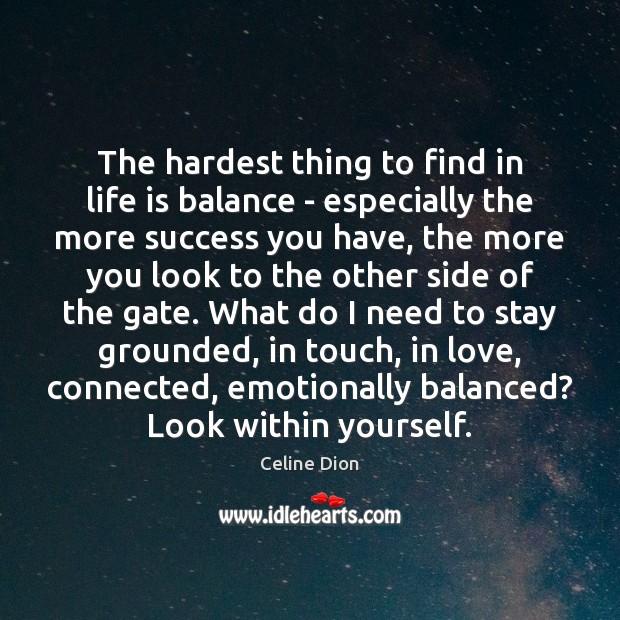 The hardest thing to find in life is balance – especially the Celine Dion Picture Quote
