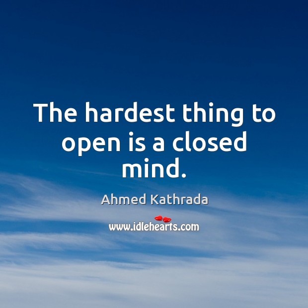 The hardest thing to open is a closed mind. Ahmed Kathrada Picture Quote