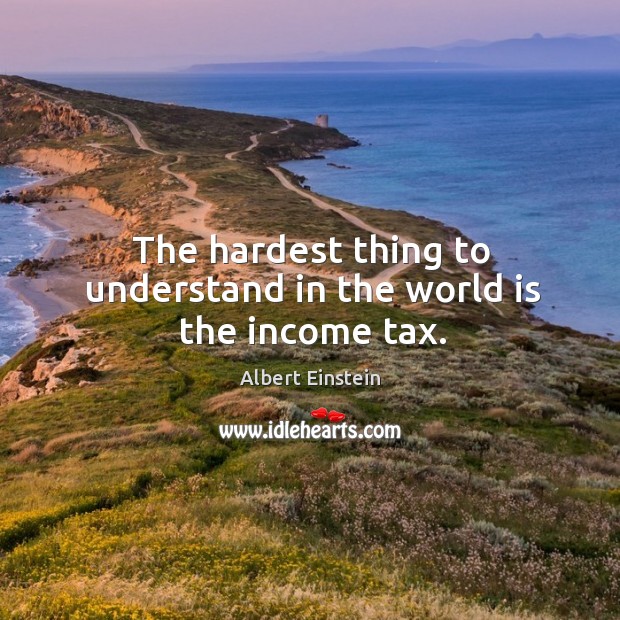 The hardest thing to understand in the world is the income tax. World Quotes Image