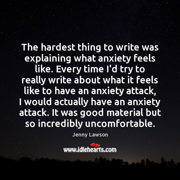 The hardest thing to write was explaining what anxiety feels like. Every Jenny Lawson Picture Quote