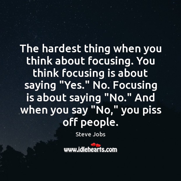 The hardest thing when you think about focusing. You think focusing is Steve Jobs Picture Quote