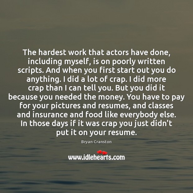 The hardest work that actors have done, including myself, is on poorly Bryan Cranston Picture Quote
