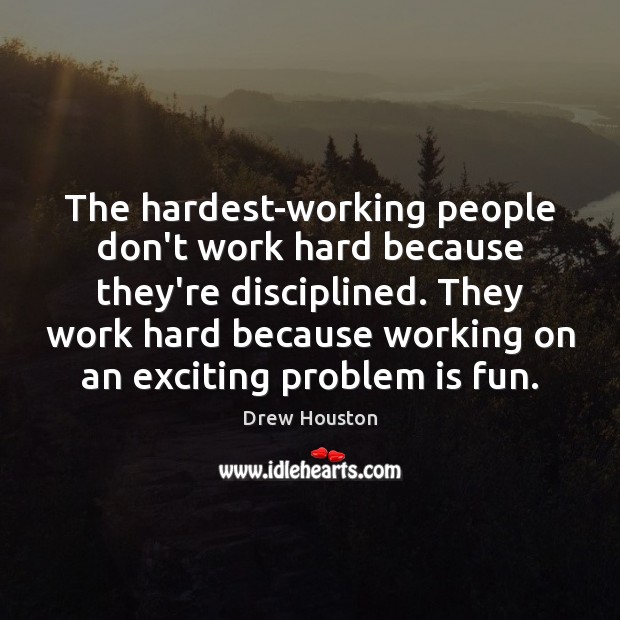 The hardest-working people don’t work hard because they’re disciplined. They work hard Image