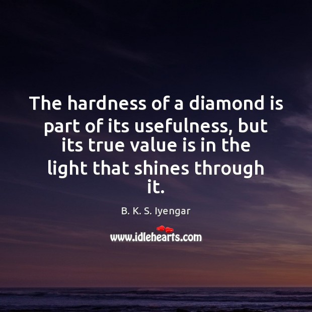 The hardness of a diamond is part of its usefulness, but its B. K. S. Iyengar Picture Quote