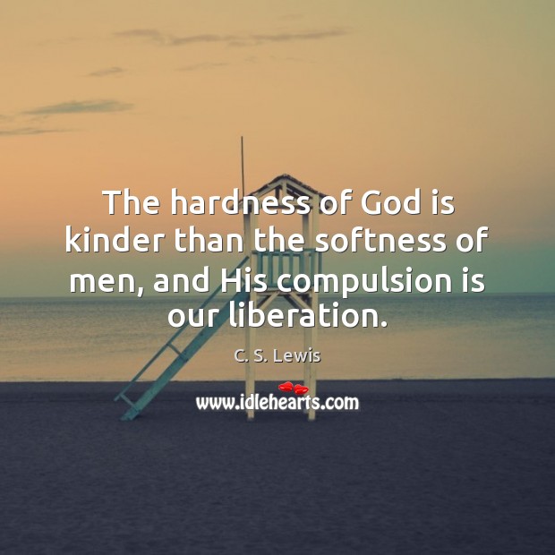The hardness of God is kinder than the softness of men, and Image