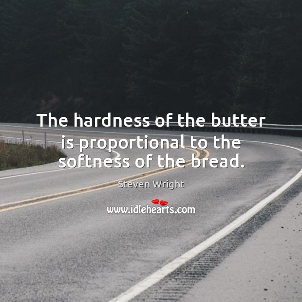 The hardness of the butter is proportional to the softness of the bread. 