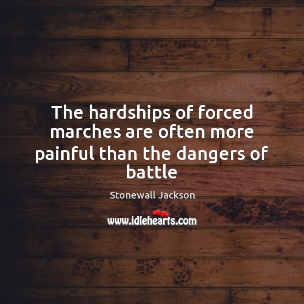 The hardships of forced marches are often more painful than the dangers of battle Stonewall Jackson Picture Quote