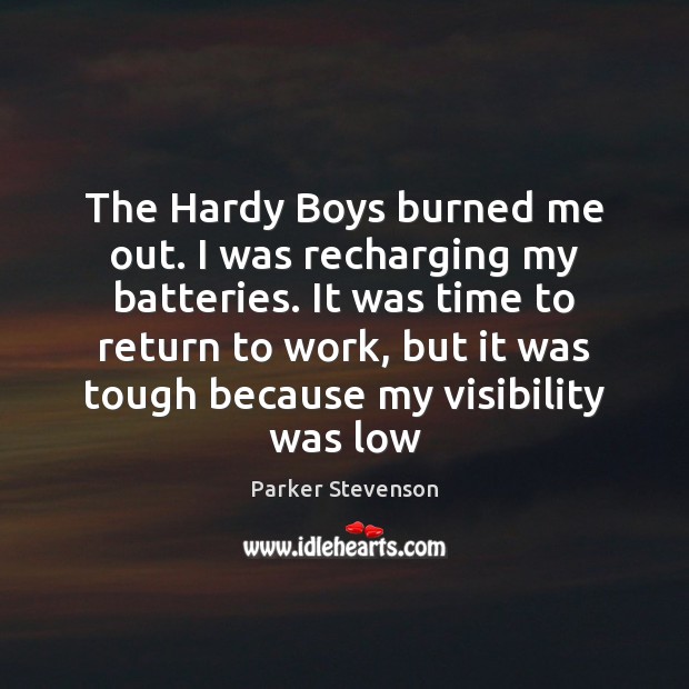 The Hardy Boys burned me out. I was recharging my batteries. It Parker Stevenson Picture Quote
