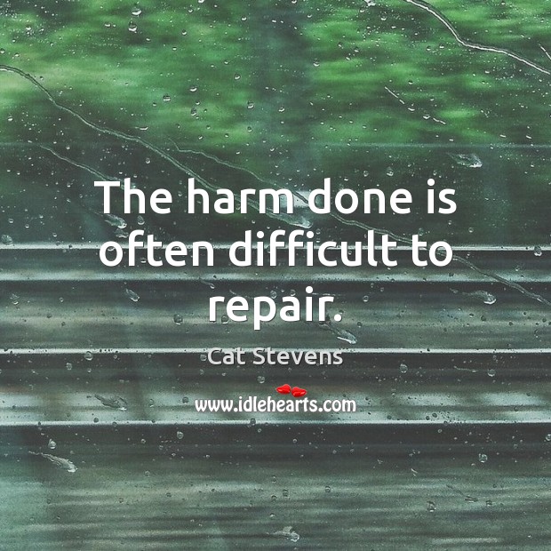 The harm done is often difficult to repair. Cat Stevens Picture Quote