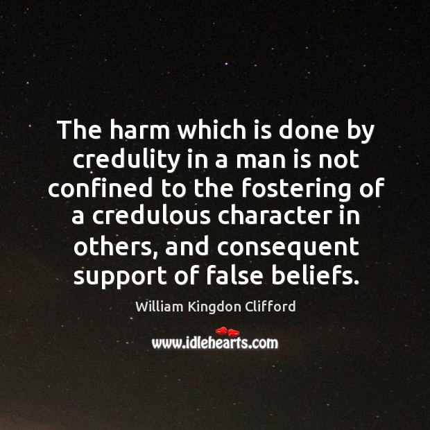 The harm which is done by credulity in a man is not confined to the fostering of William Kingdon Clifford Picture Quote