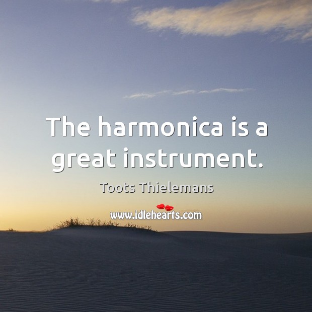 The harmonica is a great instrument. Toots Thielemans Picture Quote