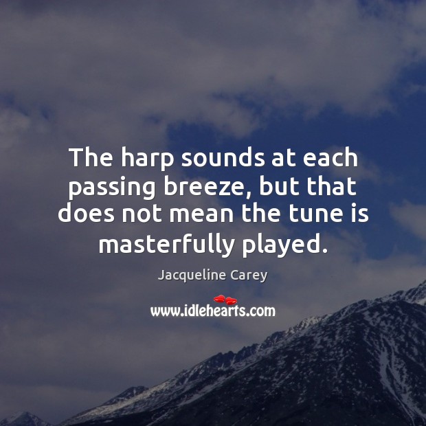The harp sounds at each passing breeze, but that does not mean Jacqueline Carey Picture Quote