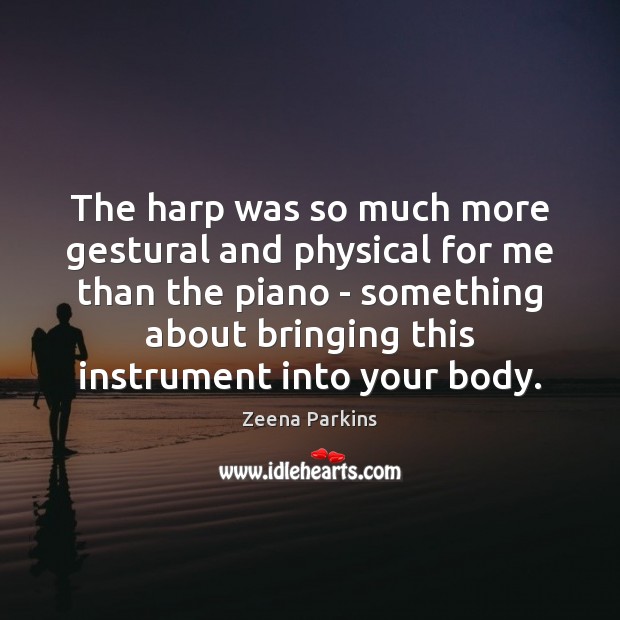 The harp was so much more gestural and physical for me than Zeena Parkins Picture Quote