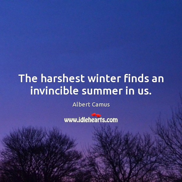 The harshest winter finds an invincible summer in us. Image