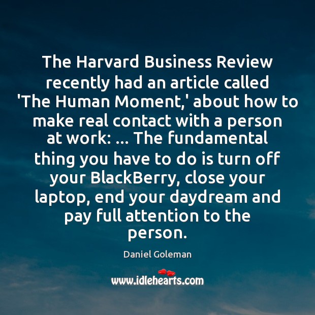 The Harvard Business Review recently had an article called ‘The Human Moment, Daniel Goleman Picture Quote