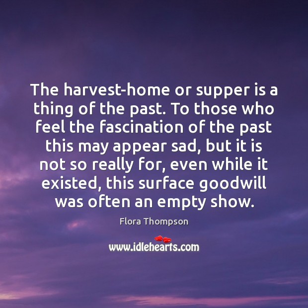 The harvest-home or supper is a thing of the past. To those Flora Thompson Picture Quote