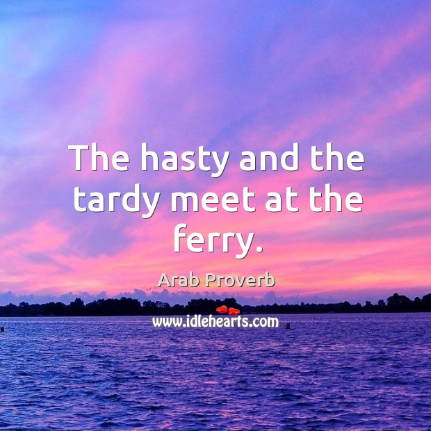 The hasty and the tardy meet at the ferry. Arab Proverbs Image